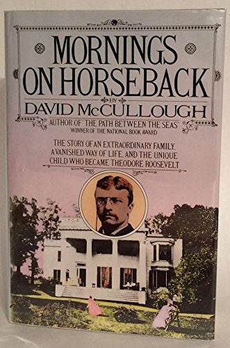 Mornings on Horseback: The Story of an Extraordinary Family, a Vanished Way of Life, and the Unique Child Who Became Theodore Roosevelt