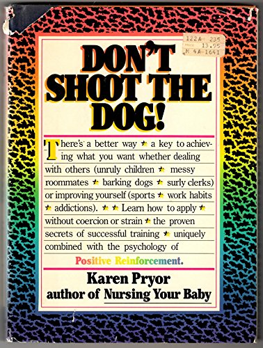 Don't Shoot the Dog! How to Improve Yourself and Others Through Behavioral Training