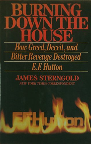 Burning Down the House: How Greed, Deceit, and Bitter Revenge Destroyed E.F. Hutton
