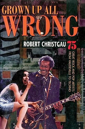 Grown Up All Wrong: 75 Great Rock and Pop Artists from Vaudeville to Techno