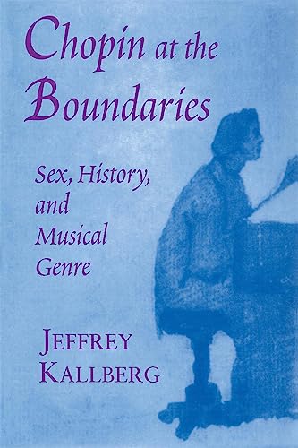 Chopin at the Boundaries: Sex, History, and Musical Genre (Convergences: Inventories of the Present)