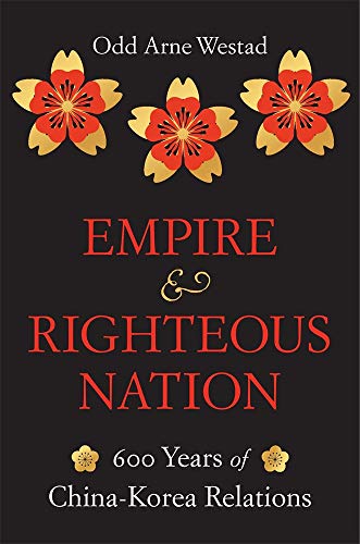 Empire and Righteous Nation: 600 Years of China-Korea Relations (The Edwin O. Reischauer Lectures)