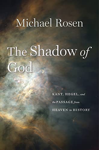 The Shadow of God: Kant Hegel and the Passage from Heaven to History