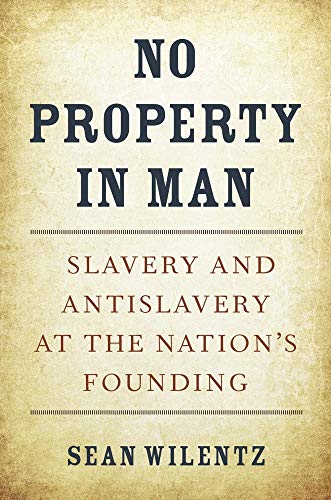 No Property in Man: Slavery and Antislavery at the Nation's Founding (The Nathan I. Huggins Lectures)