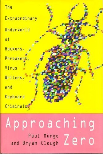 Approaching Zero: The Extraordinary Underworld of Hackers, Phreakers, Virus Writers, and Keyboard Criminals