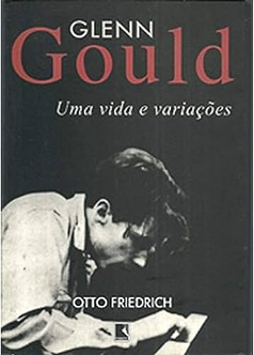 Glenn Gould: A Life and Variations