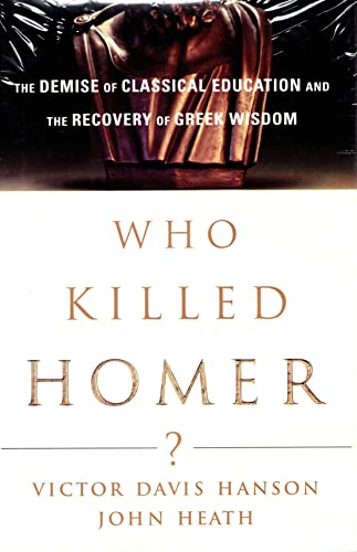 Who Killed Homer?: The Demise of Classical Education and the Recovery of Greek Wisdom