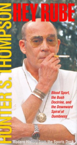 Hey Rube: Blood Sport, the Bush Doctrine, and the Downward Spiral of Dumbness--Modern History from the Sports Desk