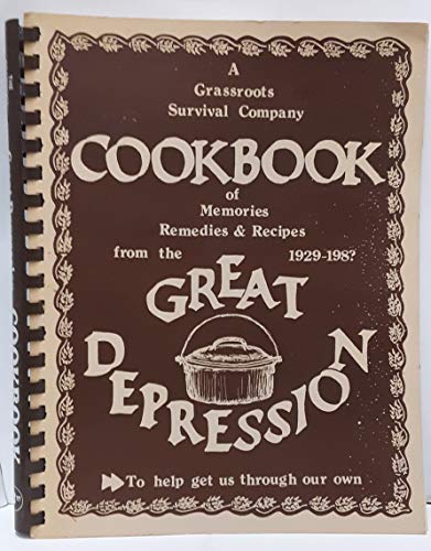 A Grassroots Survival Company Cookbook of Memories Remedies & Recipies from the Great Depression