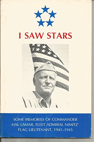 I Saw Stars: Some Memories of Commander Hal Lamar, Fleet Admiral Nimitz' Flag Lieutenant, 1941-1945