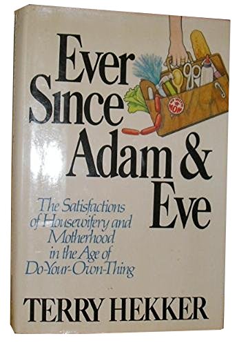 Ever Since Adam & Eve: The Satisfactions of Housewifery and Motherhood in the Age of Do-Your-Own-Thing