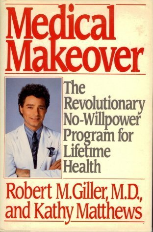 Medical Makeover: The Revolutionary No-Willpower Program for Lifetime Health
