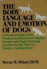 The Body Language and Emotion of Dogs: A Practical Guide to the Physical and Behavioral Displays Owners and Dogs Exchange and How to Use Them to Create a Lasting Bond