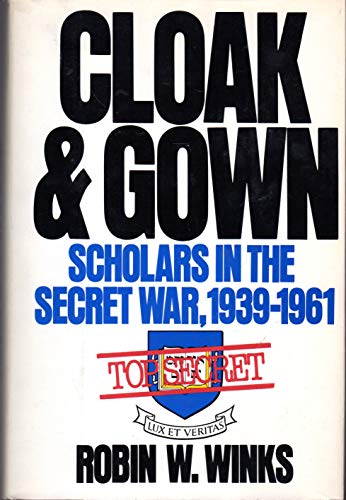 Cloak & Gown: Scholars in the Secret War 1939-1961