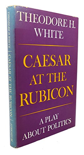 Caesar at the Rubicon: A Play About Politics