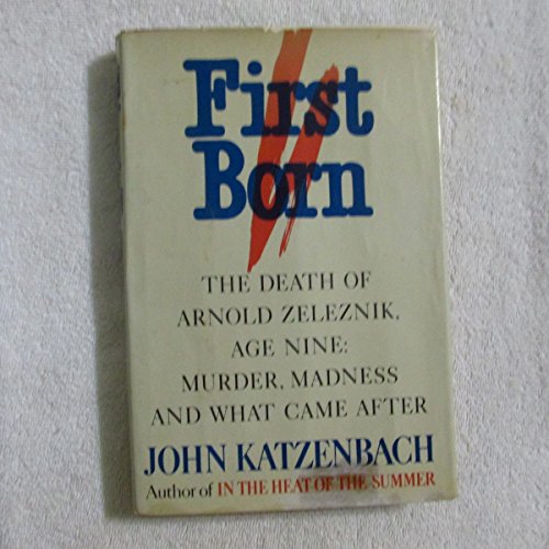 First Born: The Death of Arnold Zeleznik, Age Nine : Murder, Madness, and What Came After