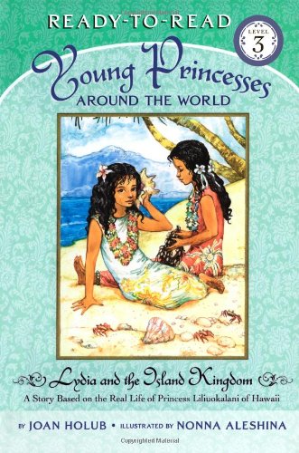 Lydia and the Island Kingdom: A Story Based on the Real Life of Princess Liliuokalani of Hawaii (Ready-To-Read Level 3: Young Princesses around the World)
