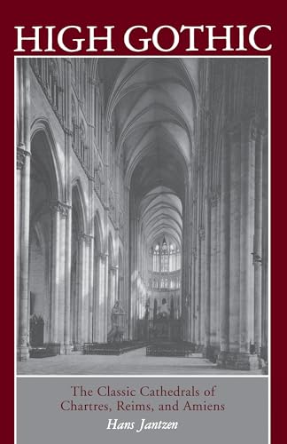 High Gothic the Classic Cathedrals of Chartres, Reims and Amiens