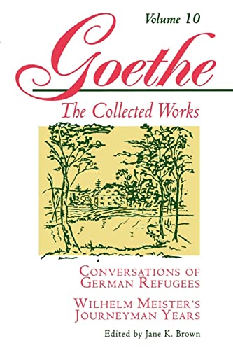 Conversations of German Refugees, Wilhelm Meister's Journeyman Years: Or, the Renunciants (Goethe: The Collected Works, Vol. 10)