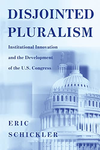 Disjointed Pluralism: Institutional Innovation and the Development of the U.S. Congress (Princeton Studies in American Politics)