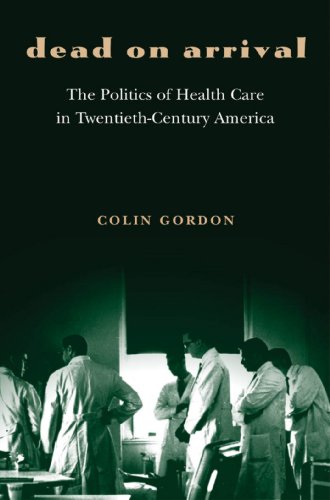 Dead on Arrival: The Politics of Health Care in Twentieth-Century America (Politics and Society in Modern America)