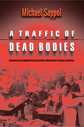 A Traffic of Dead Bodies: Anatomy and Embodied Social Identity in Nineteenth-Century America.