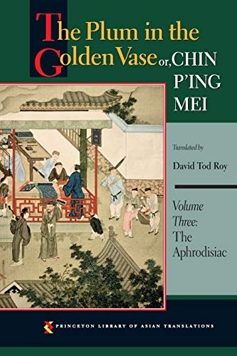 The Plum in the Golden Vase or Chin P'ing Mei Volume Three: The Aphrodisiac (Princeton Library of Asian Translations)