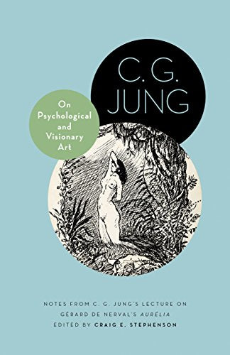 On Psychological and Visionary Art: Notes from C. G. Jung's Lecture on Gérard de Nerval's Aurélia (Philemon Foundation Series)