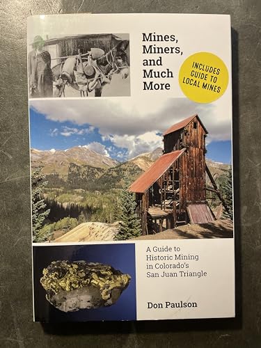 Mines, Miners, and Much More: A Guide to Historic Mining in Colorado's San Juan Triangle