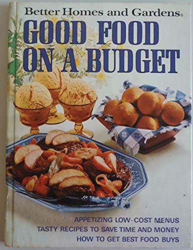 GOOD FOOD ON A BUDGET: APPETIZING LOW-COST MENUS; TASTY RECIPES TO SAVE TIME AND MONEY; HOW TO GET BEST FOOD BUYS (BETTER HOMES AND GARDENS BOOKS)