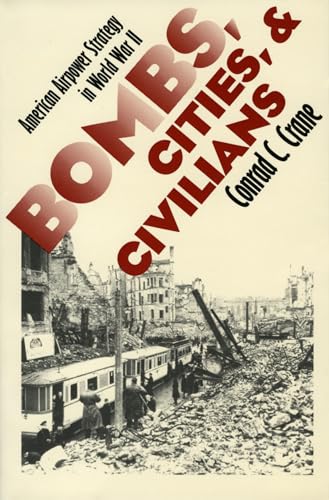 Bombs, Cities, and Civilians: American Airpower Strategy in World War II (Modern War Studies)