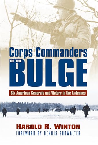 Corps Commanders of the Bulge: Six American Generals and Victory in the Ardennes (Modern War Studies)