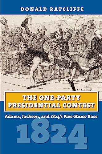The One-Party Presidential Contest: Adams Jackson and 1824's Five-Horse Race (American Presidential Elections)