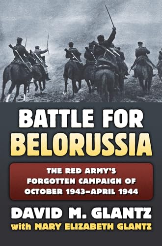 Battle for Belorussia: The Red Army's Forgotten Campaign of October 1943 - April 1944 (Modern War Studies)