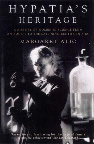 Hypatia's Heritage : A History of Women in Science from Antiquity to the Late Nineteenth Century