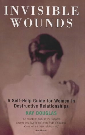 Invisible Wounds: A Self-Help Guide for Women in Destructive Relationships