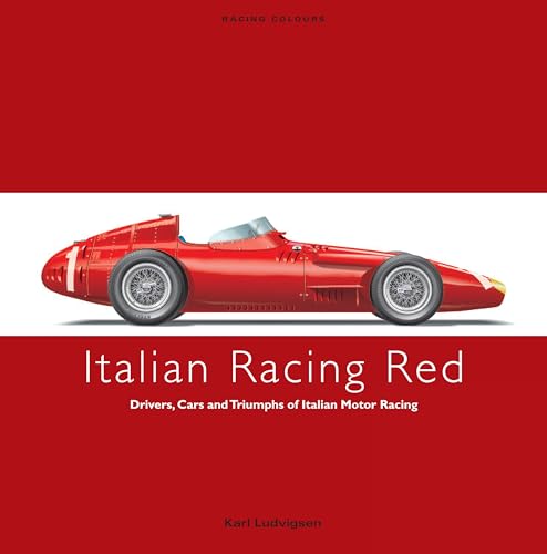 ITALIAN RACING RED: Drivers, Cars and Triumphs of Italian Motor Racing (Racing Colours)