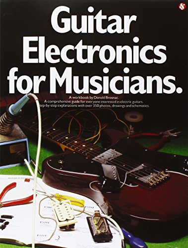 Guitar Electronics for Musicians | Complete Guide to Guitar Design and Hardware with over 350 Photos, Drawing and Schematics | Essential Reference for Guitarists and Builders