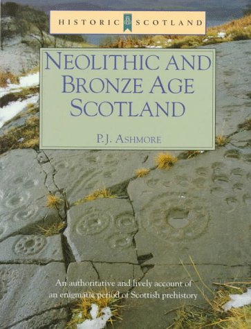 Neolithic and Bronze Age Scotland: An authoritative and Lively Account of an Enigmatic Period of Scottish Prehistory (Historic Scotland Series)