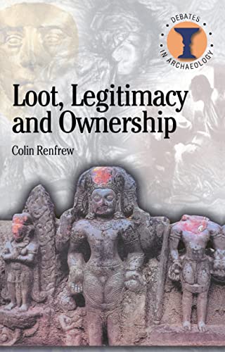Loot, Legitimacy and Ownership: The Ethical Crisis in Archaeology (Debates in Archaeology)