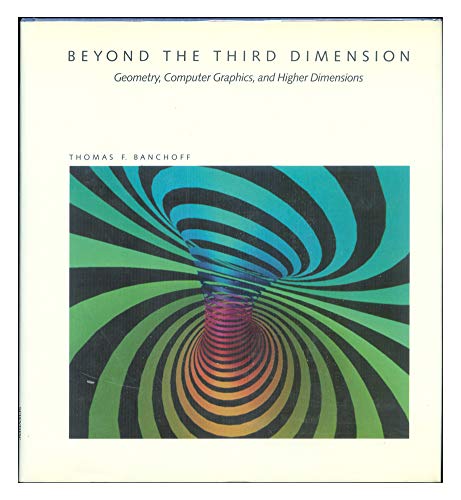 Beyond the Third Dimension: Geometry, Computer Graphics, and Higher Dimensions (Scientific American Library)