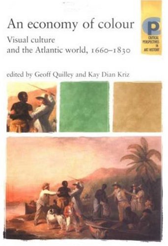 An Economy of Colour: Visual Culture and the North Atlantic World, 1660-1830 (Barber Institute's Critical Perspectives in Art History Series)