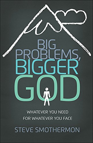 Big Problems, Bigger God: Whatever You Need for Whatever You Face