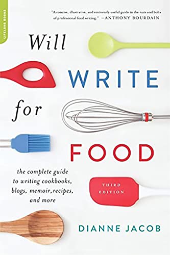 Will Write for Food: The Complete Guide to Writing Cookbooks Blogs Memoir Recipes and More