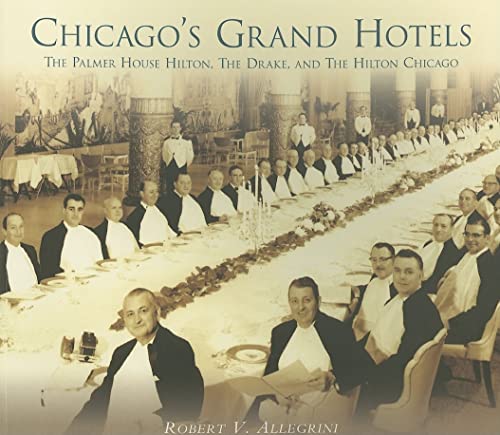 Chicago's Grand Hotels: The Palmer House, The Drake, and The Hilton Chicago (IL)
