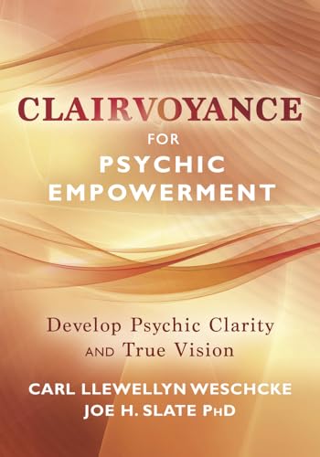 Clairvoyance for Psychic Empowerment: Develop Psychic Clarity & True Vision (Carl Llewellyn Weschcke's Psychic Empowerment, 6)