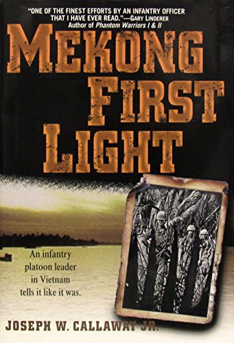 Mekong First Light -- An Infantry Platoon Leader in Vietnam Tells It Like It Was