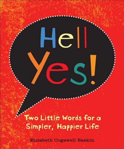 Hell, Yes!: Two Little Words for a Simpler, Happier Life