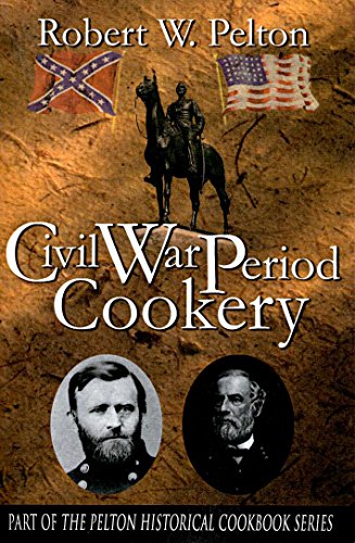 Civil War Period Cookery: A Unique Collection of Favorite Pecipes from Notable People & Families Involved In The War Between the States