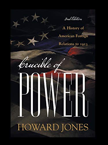 Crucible of Power: A History of American Foreign Relations to 1913